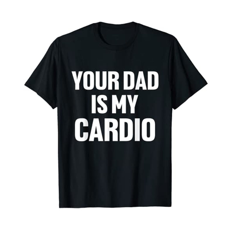 Women Fashion Quotes - Your Dad Is My Cardio Humor