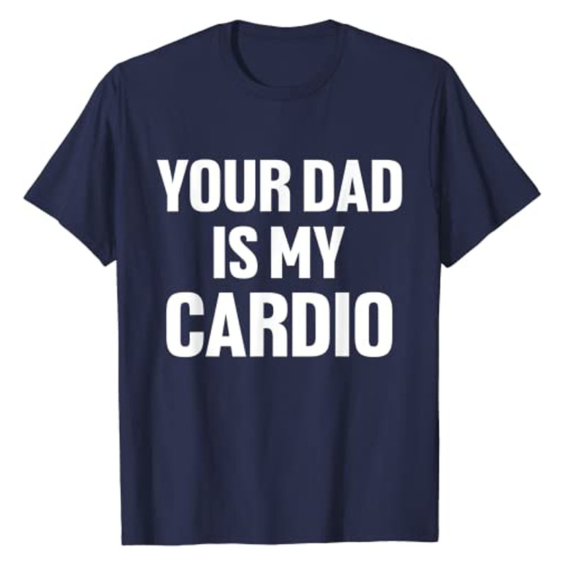 Your Dad Is My Cardio Humor Fu - Women Fashion Quotes ulasan dan harga