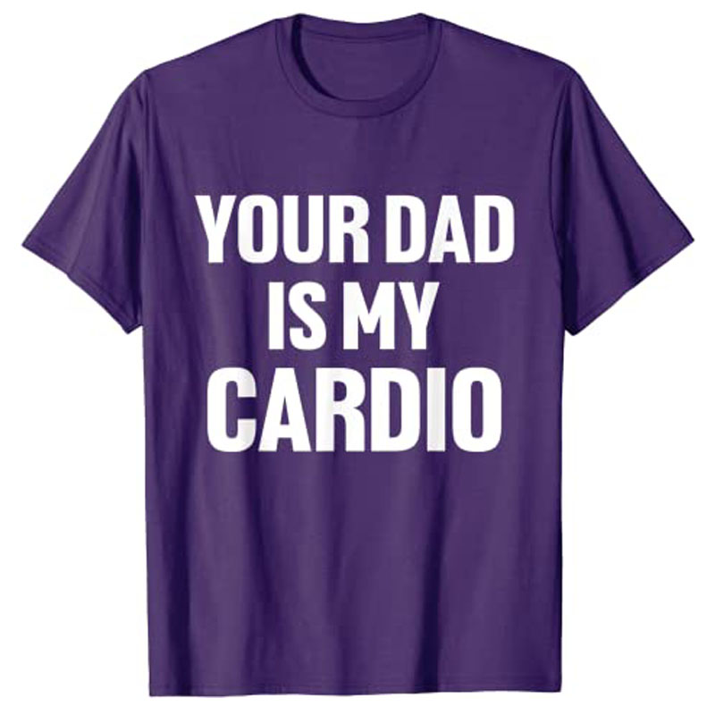 Your Dad Is My Cardio Humor Fu - Women Fashion Quotes ulasan dan harga