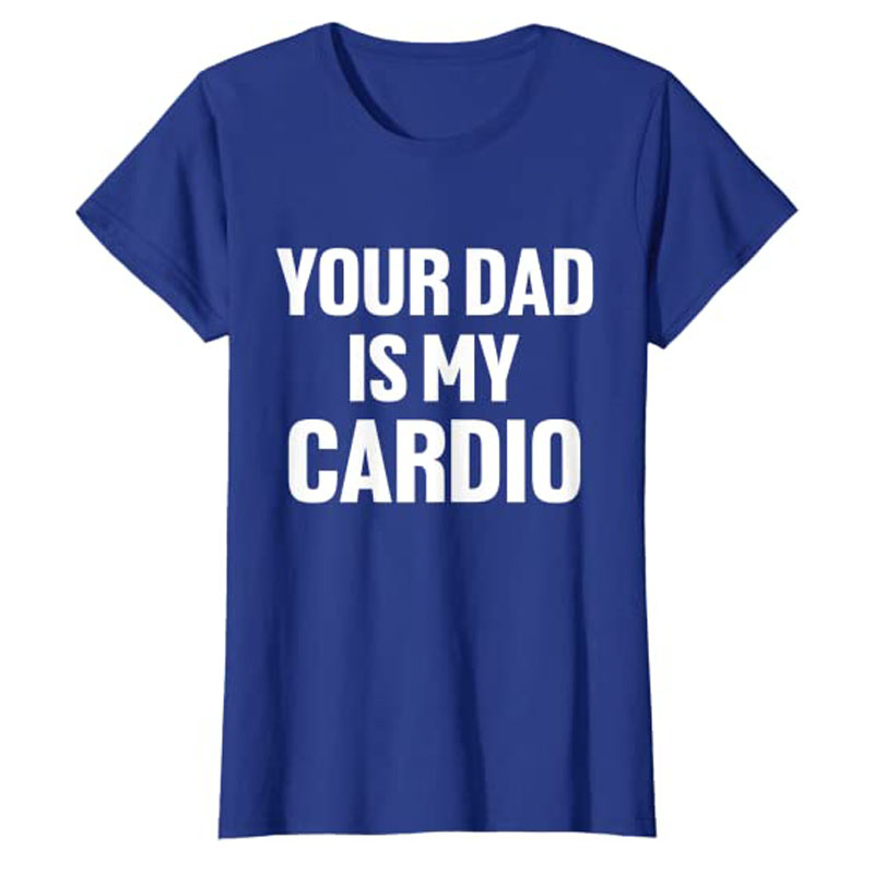 Your Dad Is My Cardio Humor Fu - Women Fashion Quotes ulasan dan harga